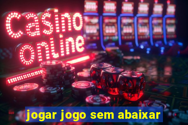 jogar jogo sem abaixar